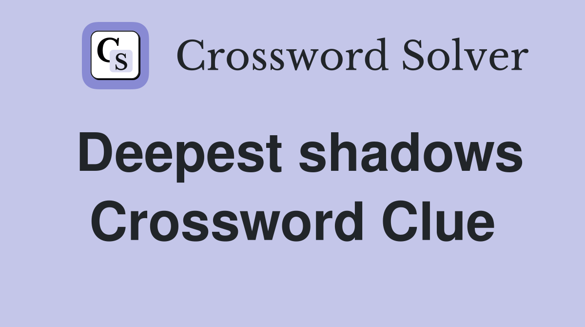 Deepest shadows Crossword Clue
