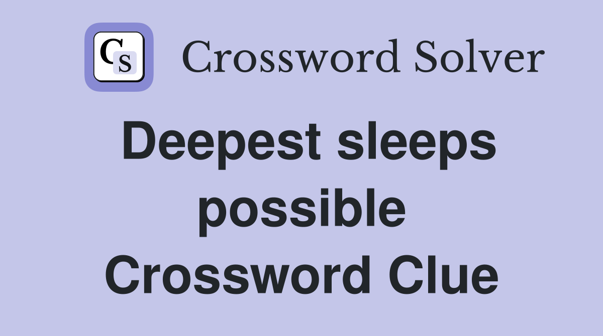 Deepest sleeps possible Crossword Clue