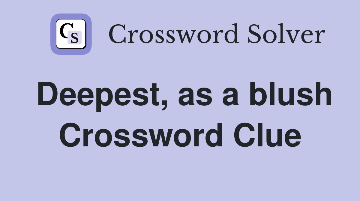 Deepest, as a blush Crossword Clue