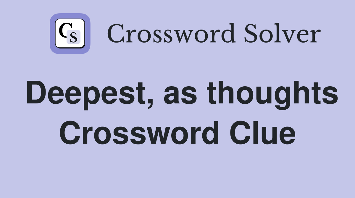 Deepest, as thoughts Crossword Clue