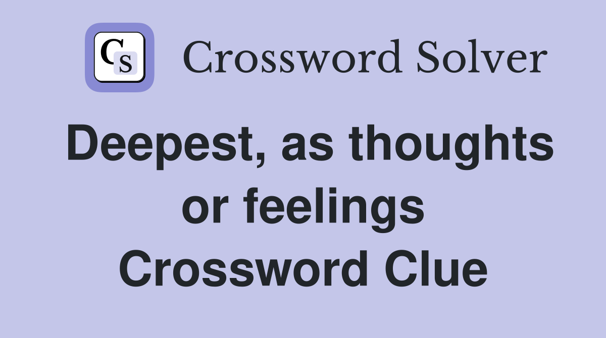 Deepest, as thoughts or feelings Crossword Clue