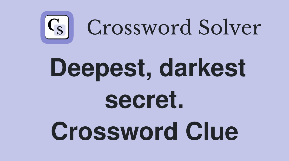 Deepest, darkest secret. Crossword Clue