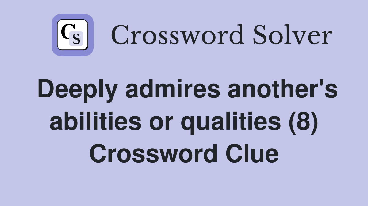 Deeply admires another's abilities or qualities (8) Crossword Clue