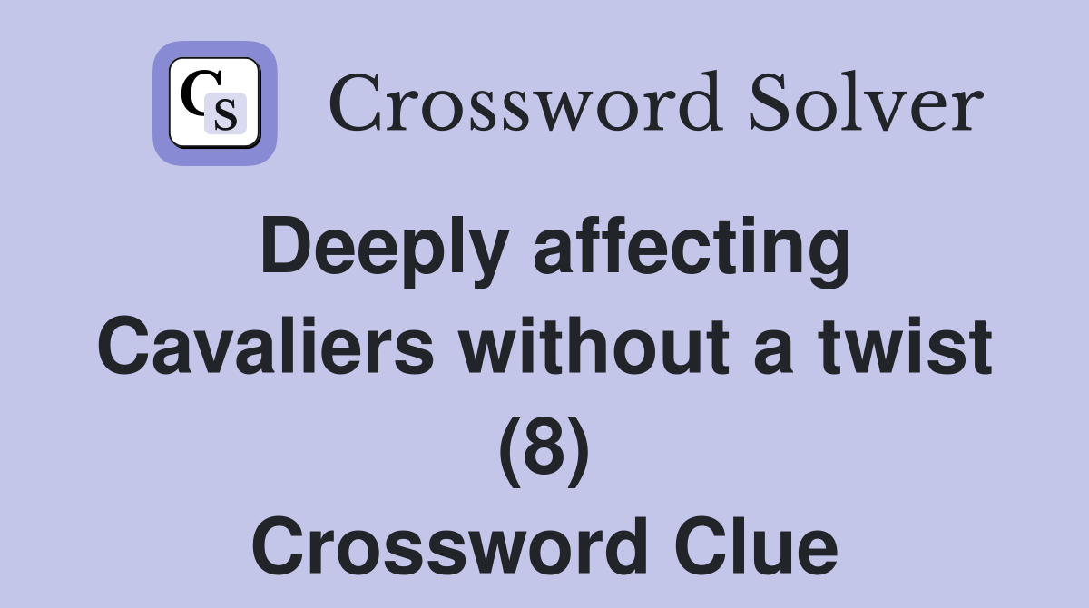 Deeply affecting Cavaliers without a twist (8) Crossword Clue