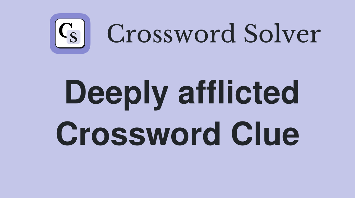 Deeply afflicted Crossword Clue