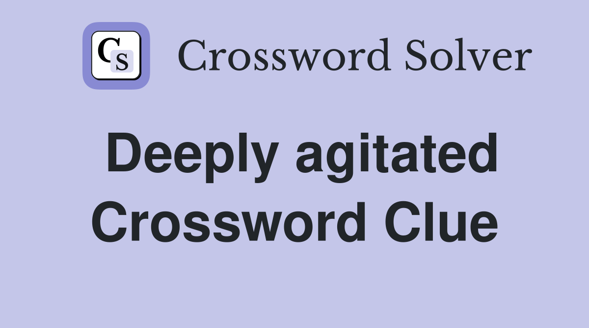 Deeply agitated Crossword Clue