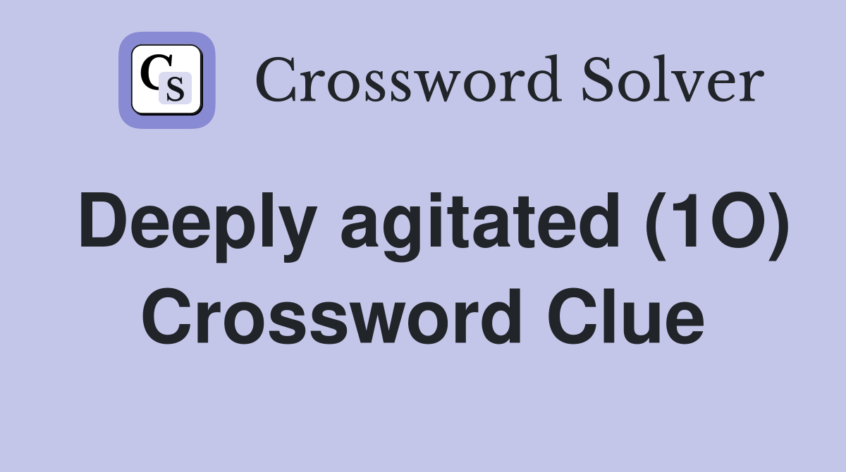 Deeply agitated (1O) Crossword Clue
