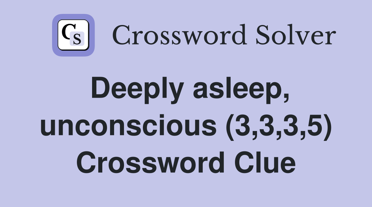 Deeply asleep, unconscious (3,3,3,5) Crossword Clue