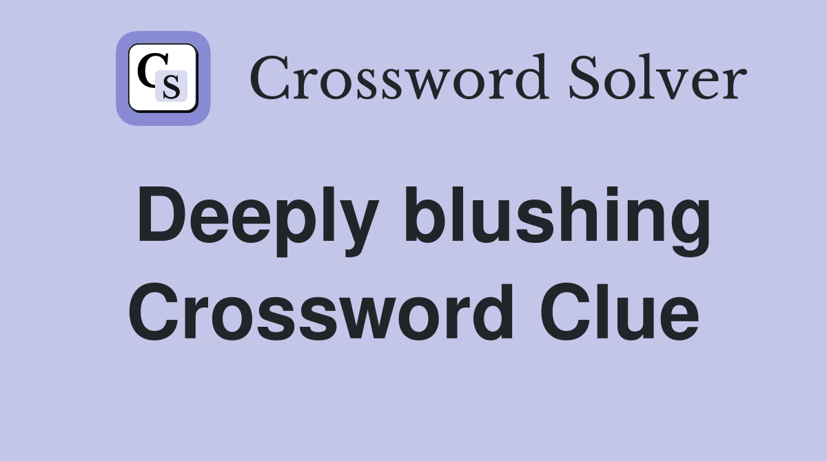 Deeply blushing Crossword Clue