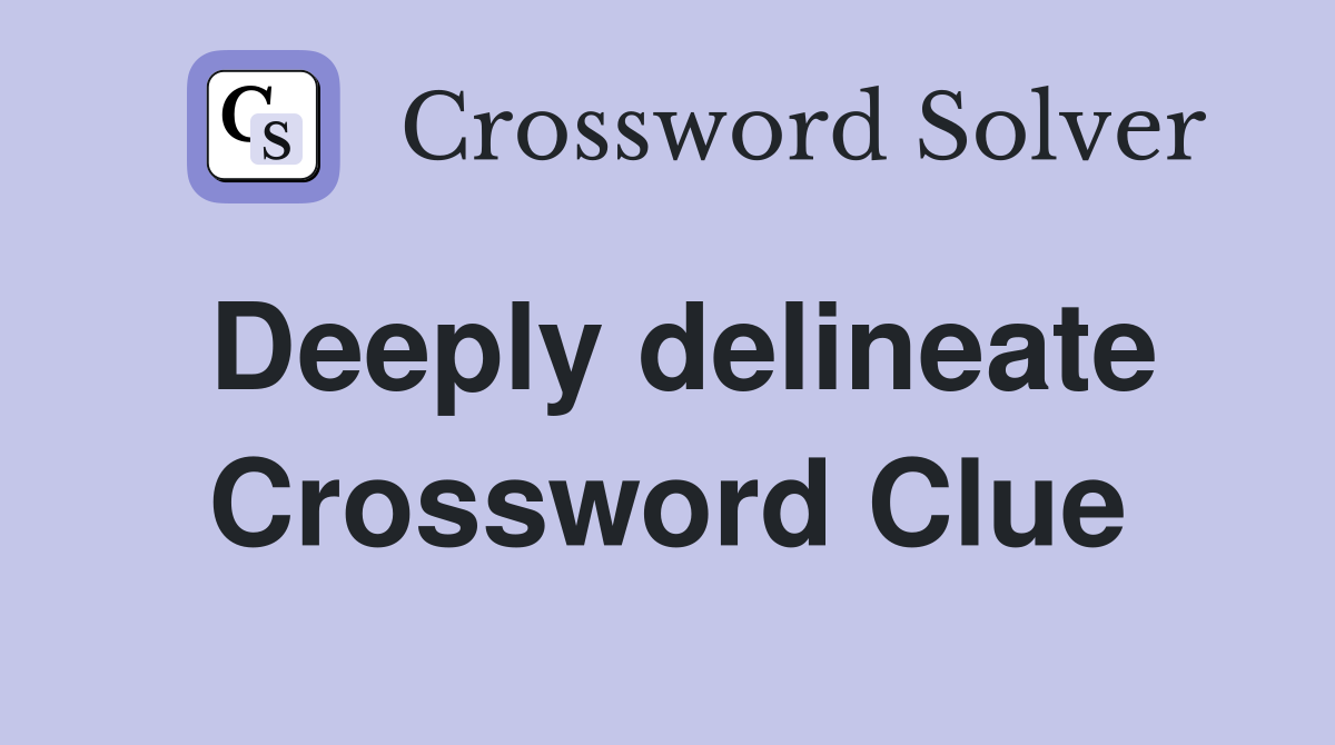 Deeply delineate Crossword Clue