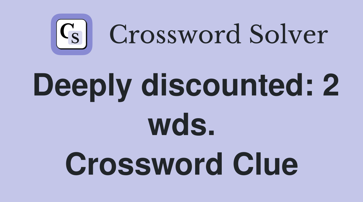 Deeply discounted: 2 wds. Crossword Clue