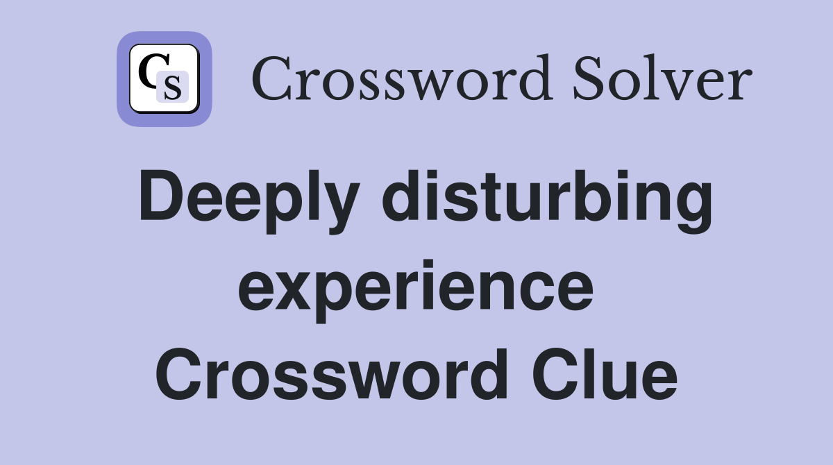 Deeply disturbing experience Crossword Clue