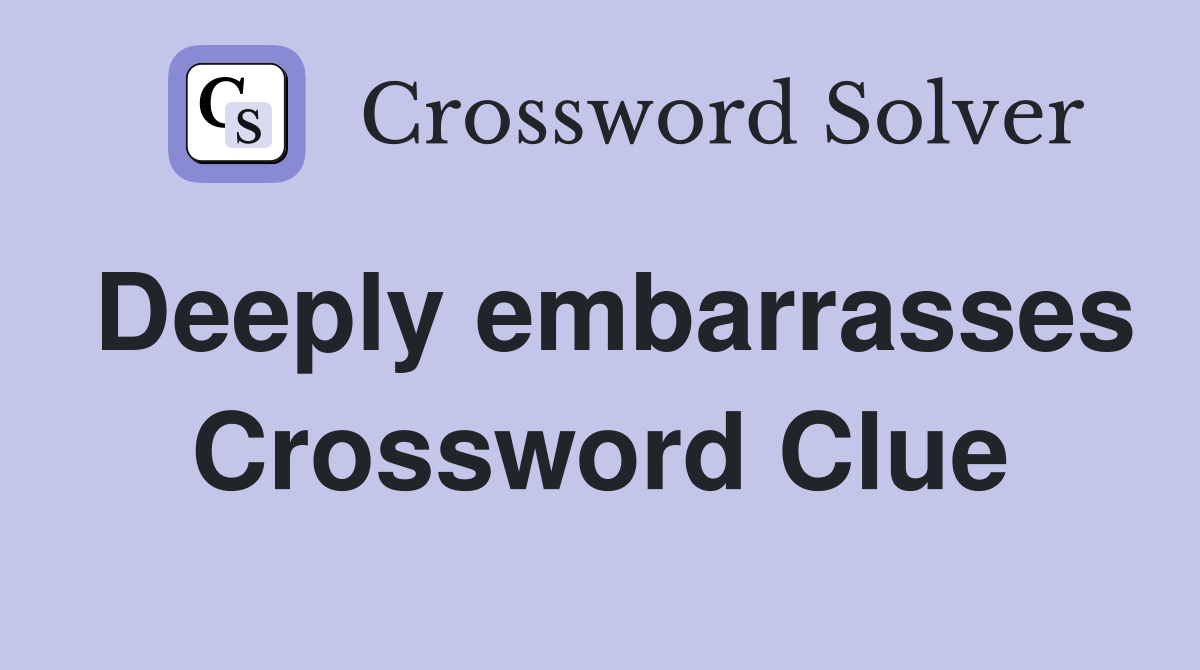 Deeply embarrasses Crossword Clue