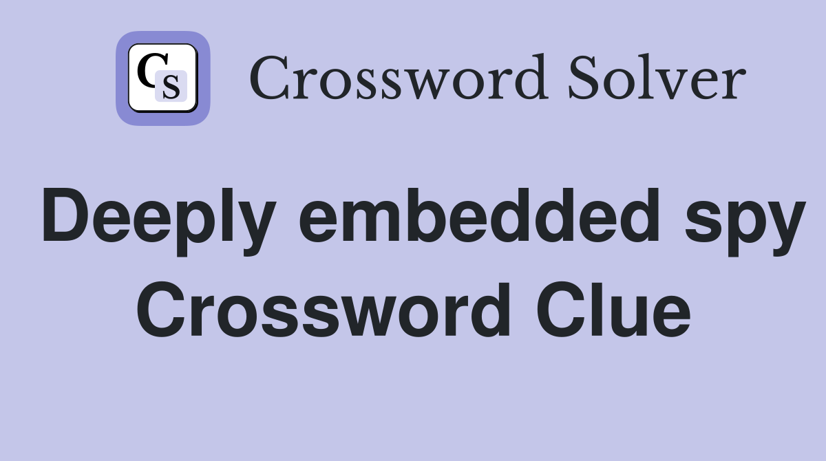 Deeply embedded spy Crossword Clue