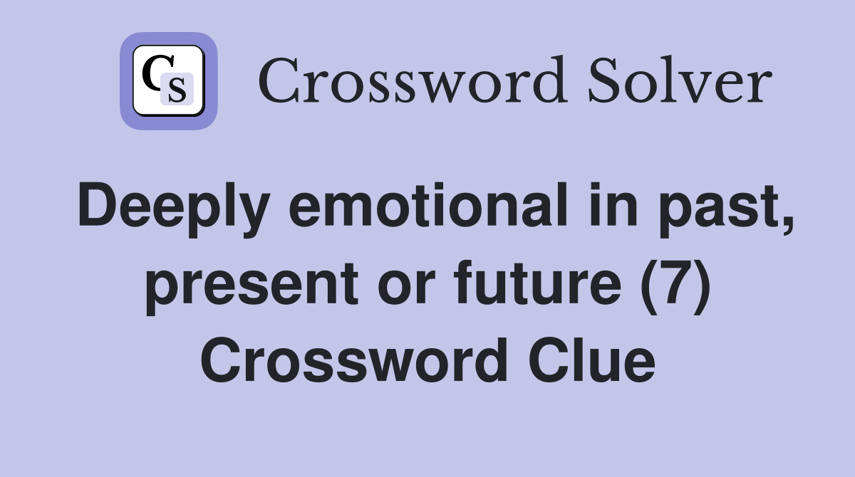 Deeply emotional in past, present or future (7) Crossword Clue