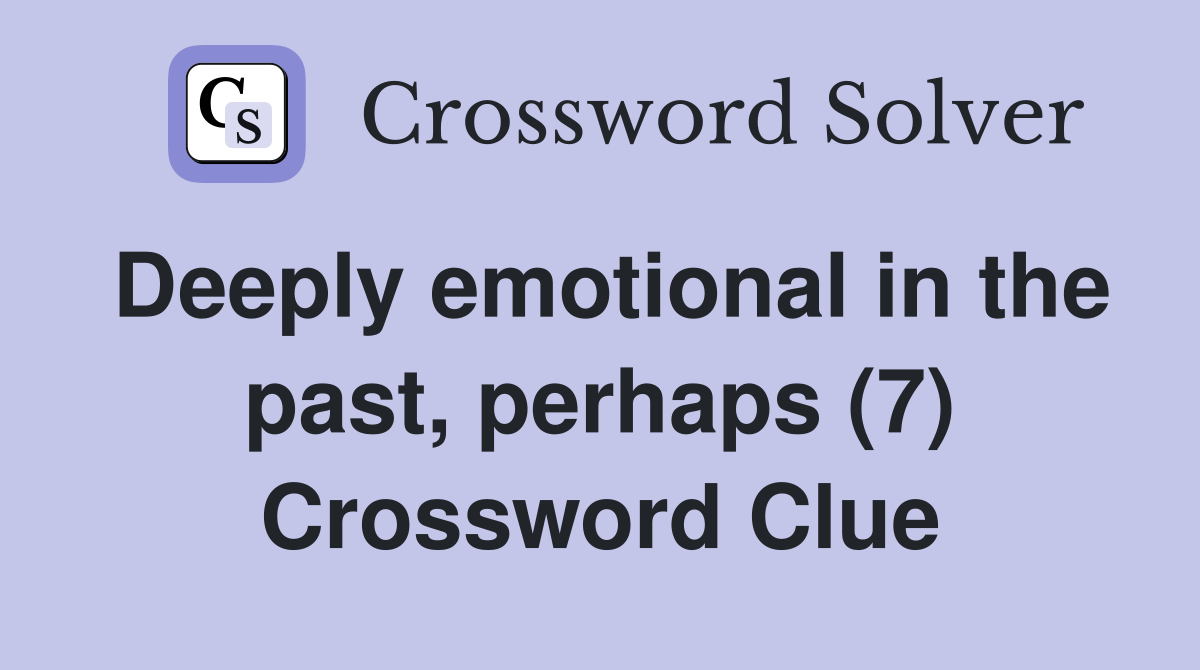 Deeply emotional in the past, perhaps (7) Crossword Clue