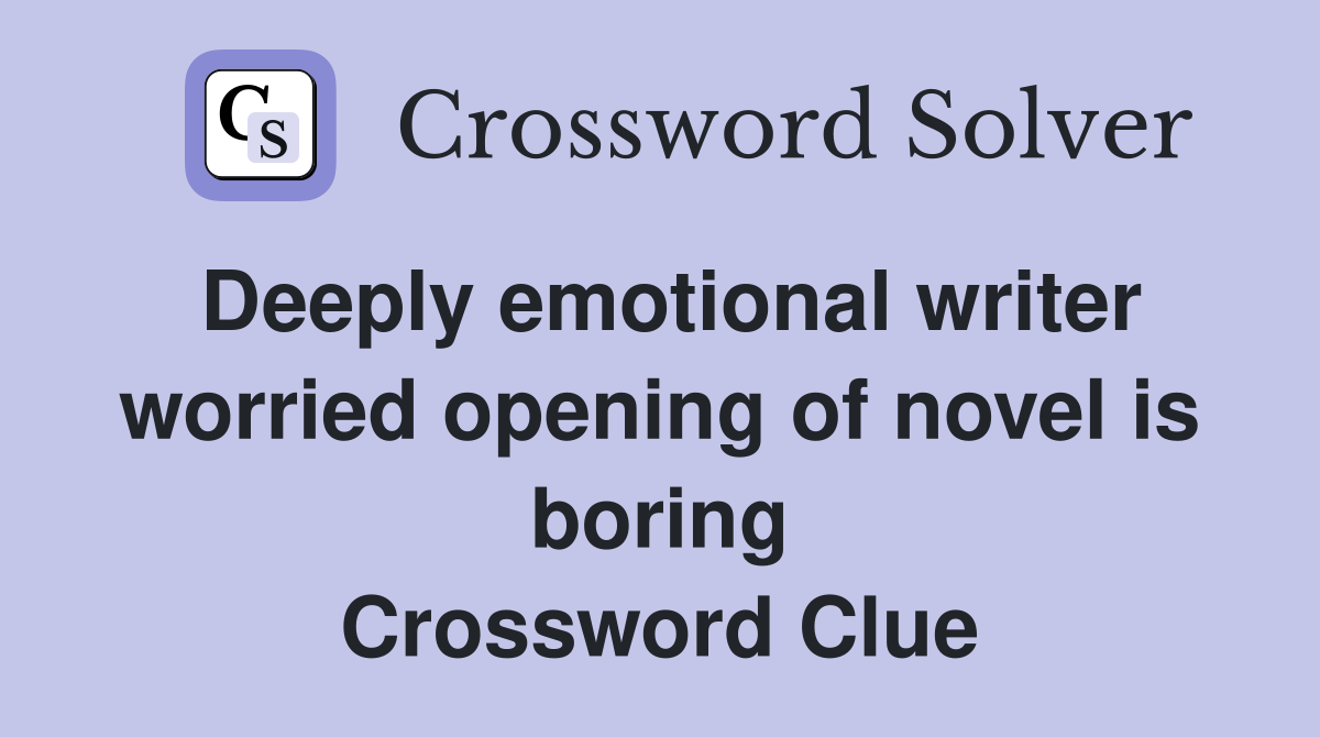 Deeply emotional writer worried opening of novel is boring Crossword Clue