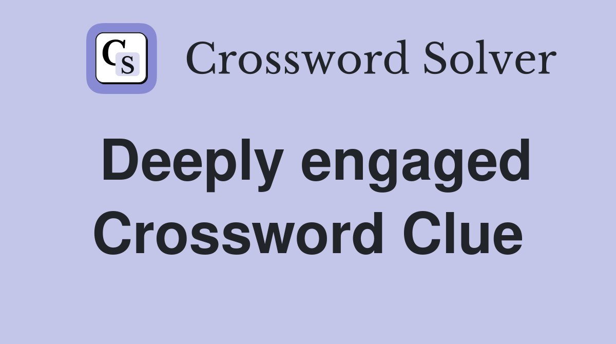 Deeply engaged Crossword Clue