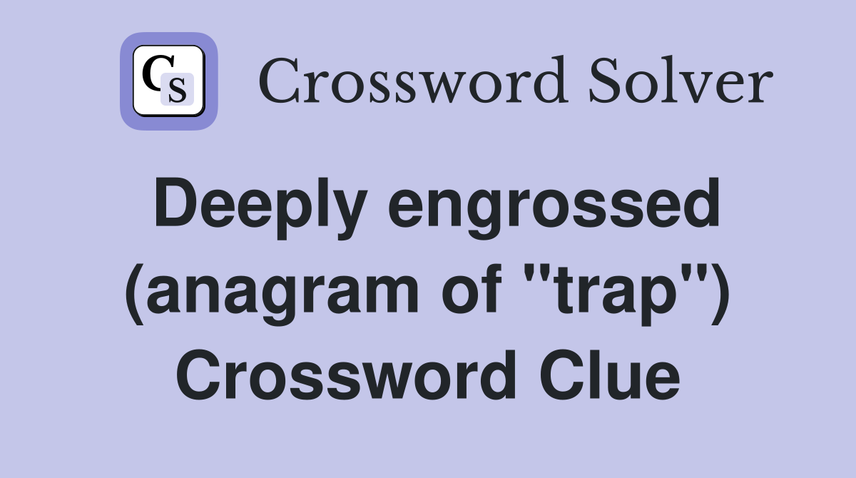 Deeply engrossed (anagram of "trap") Crossword Clue