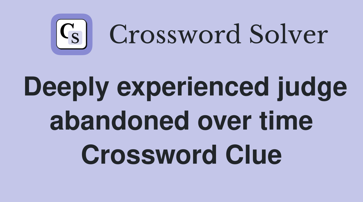 Deeply experienced judge abandoned over time Crossword Clue