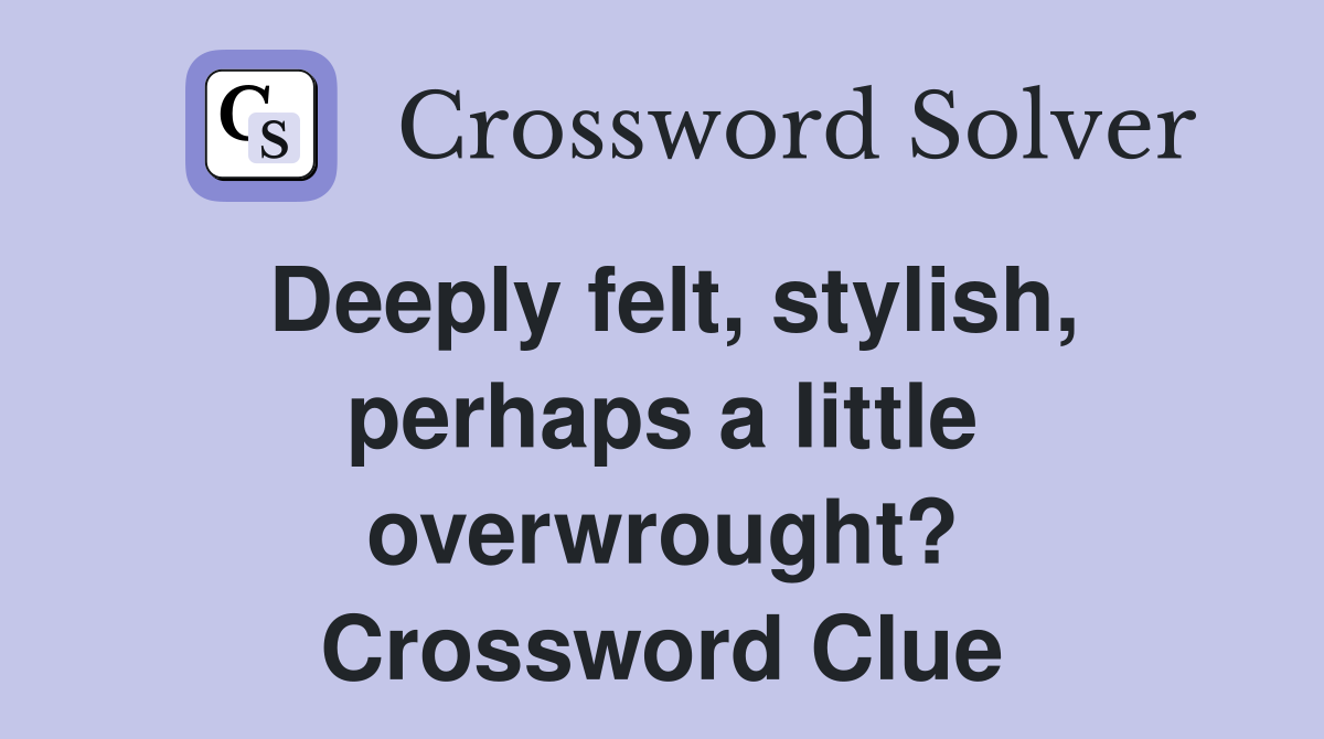 Deeply felt, stylish, perhaps a little overwrought? Crossword Clue