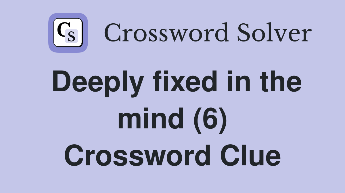 Deeply fixed in the mind (6) Crossword Clue