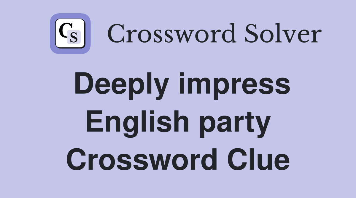 Deeply impress English party Crossword Clue