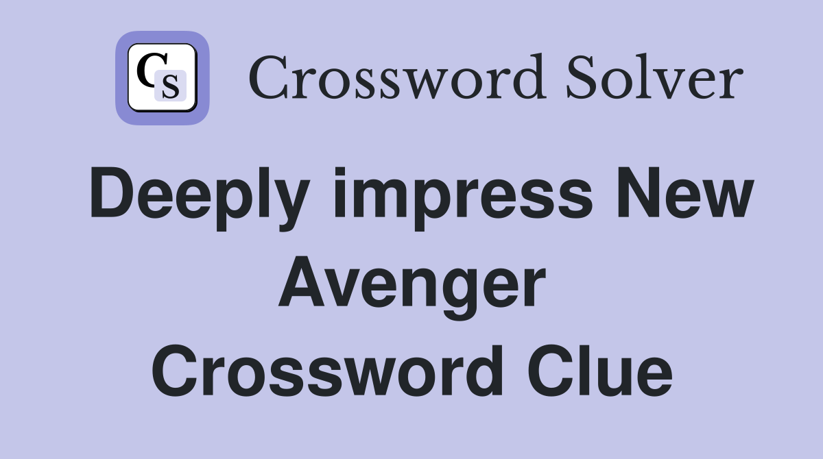 Deeply impress New Avenger Crossword Clue