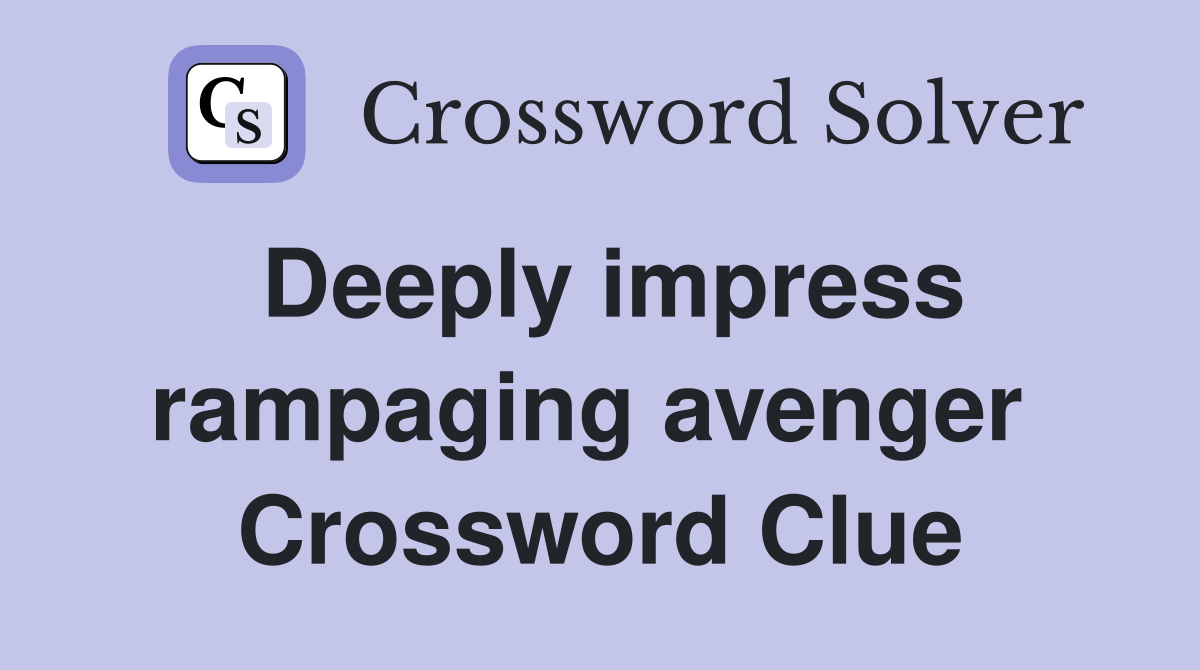 Deeply impress rampaging avenger  Crossword Clue