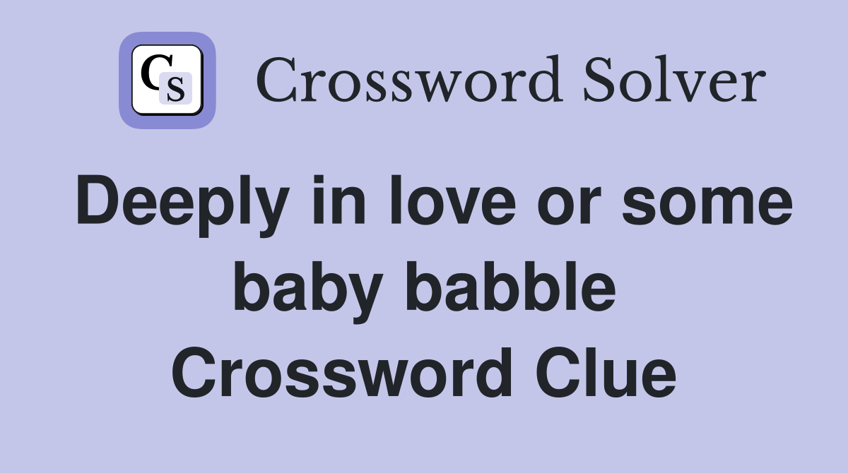 Deeply in love or some baby babble Crossword Clue