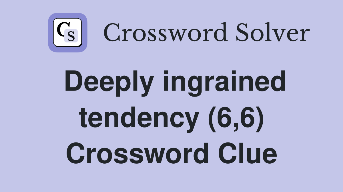 Deeply ingrained tendency (6,6) Crossword Clue