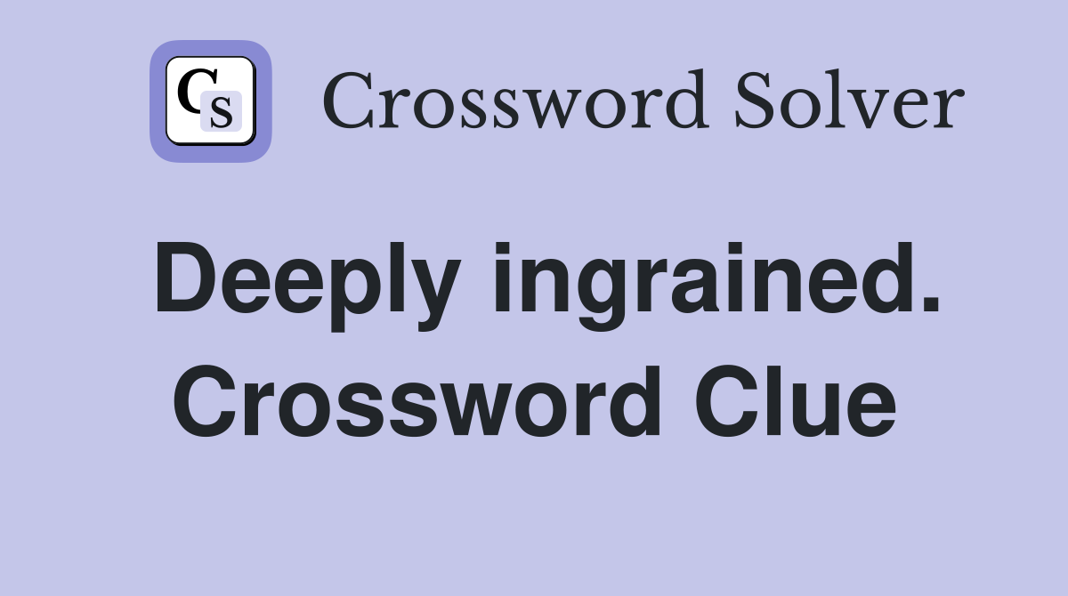 Deeply ingrained. Crossword Clue