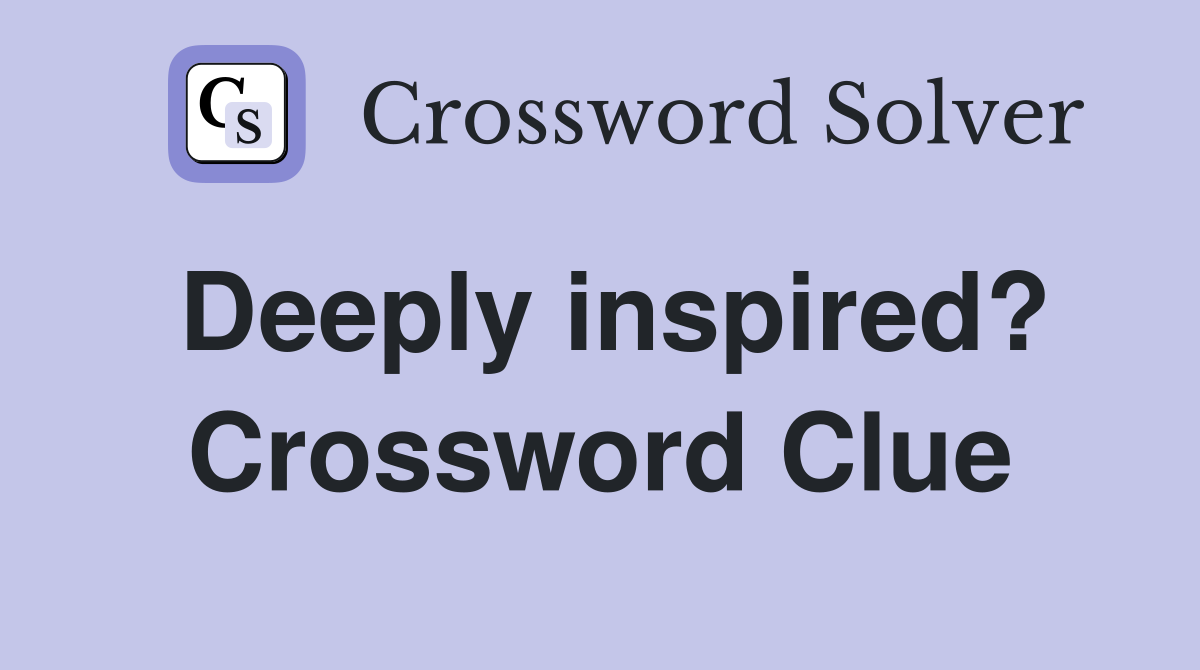 Deeply inspired? Crossword Clue