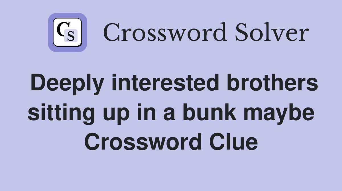Deeply interested brothers sitting up in a bunk maybe Crossword Clue