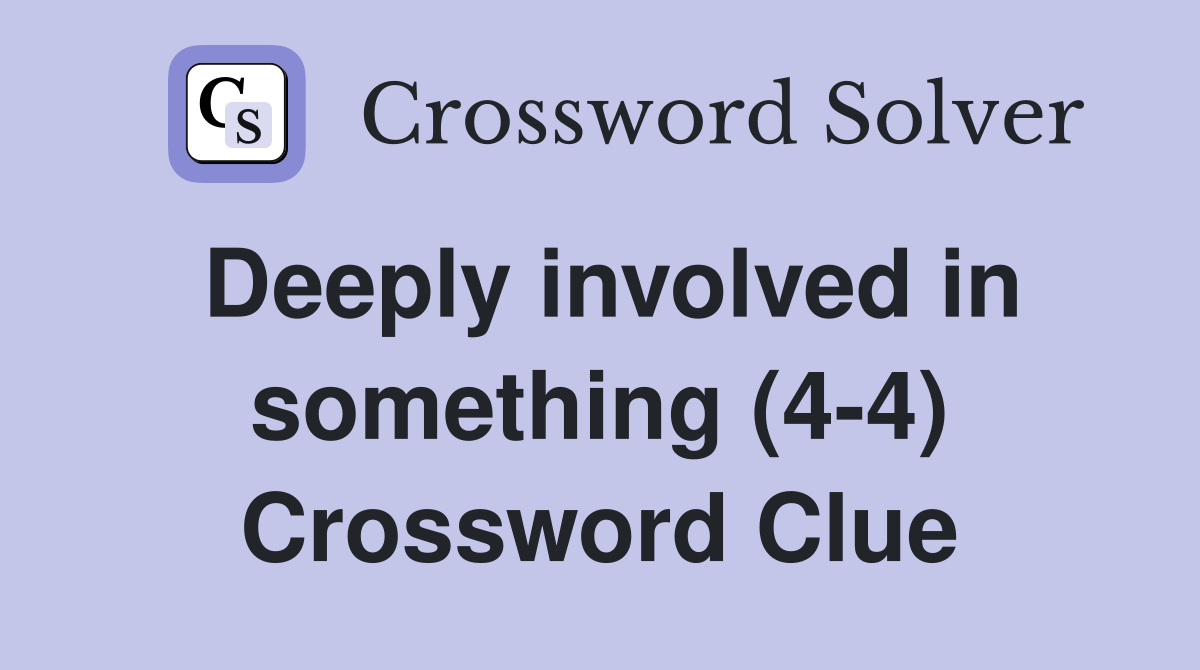 Deeply involved in something (4-4) Crossword Clue