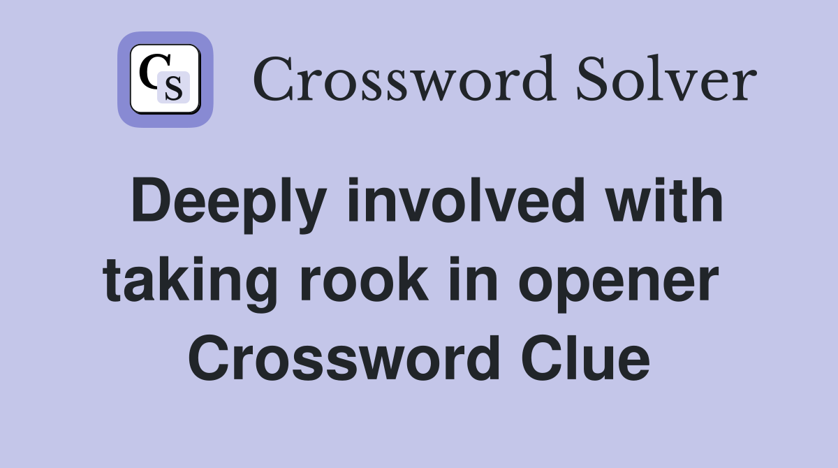Deeply involved with taking rook in opener  Crossword Clue