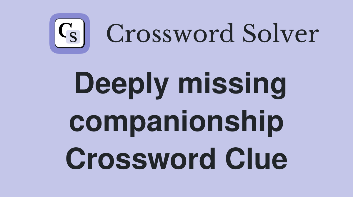 Deeply missing companionship Crossword Clue