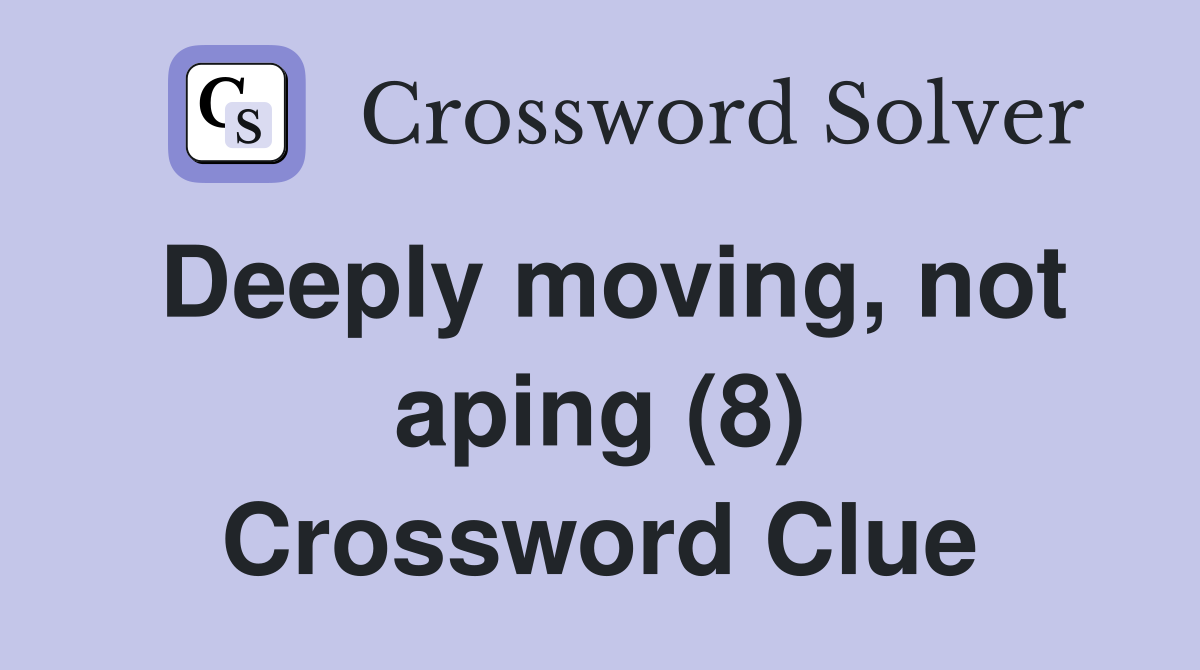 Deeply moving, not aping (8) Crossword Clue