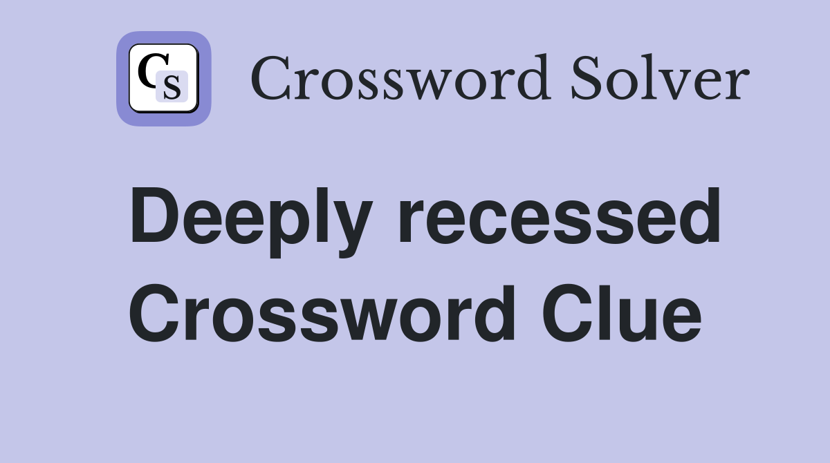 Deeply recessed Crossword Clue