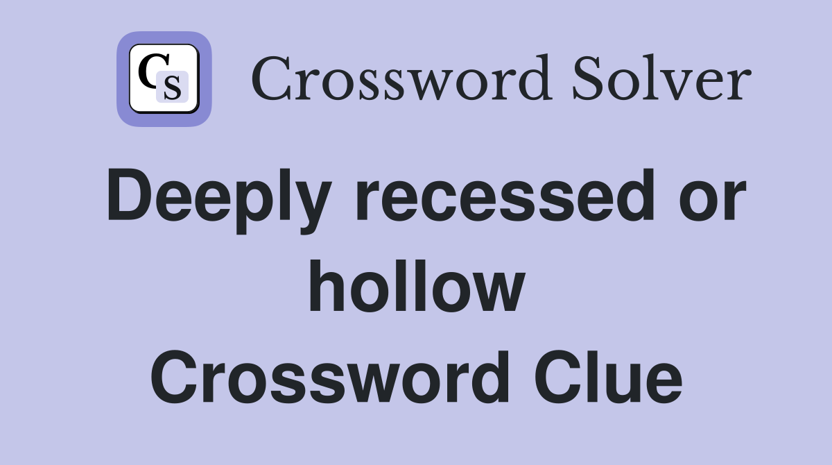 Deeply recessed or hollow Crossword Clue