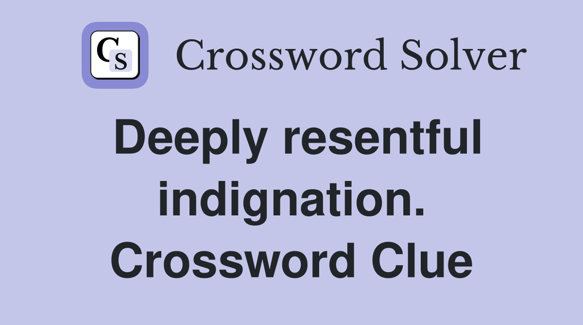 Deeply resentful indignation. Crossword Clue