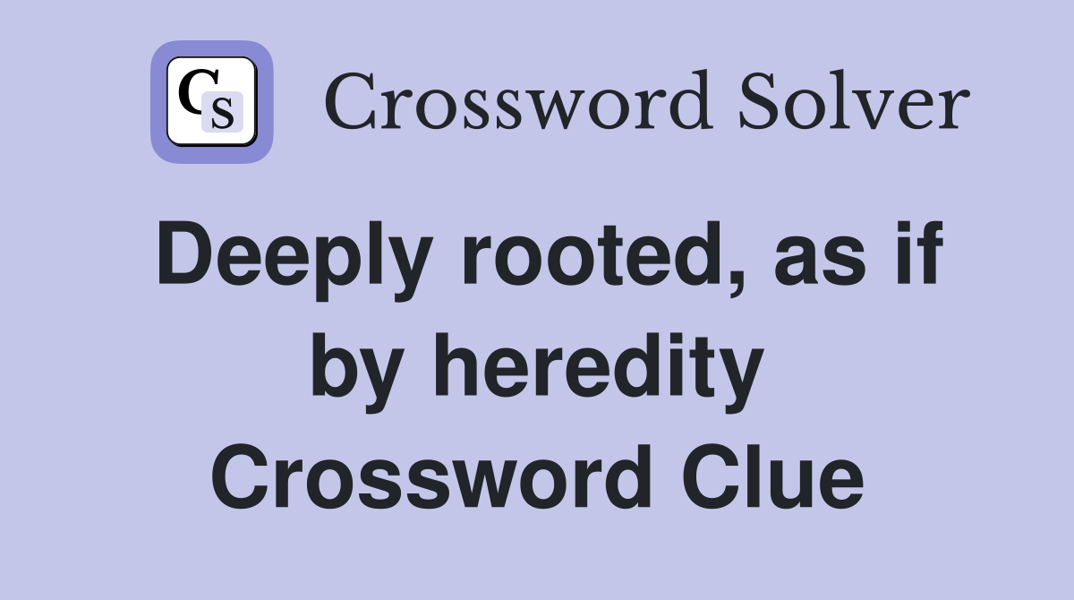 Deeply rooted, as if by heredity Crossword Clue