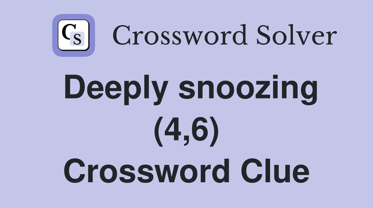 Deeply snoozing (4,6) Crossword Clue
