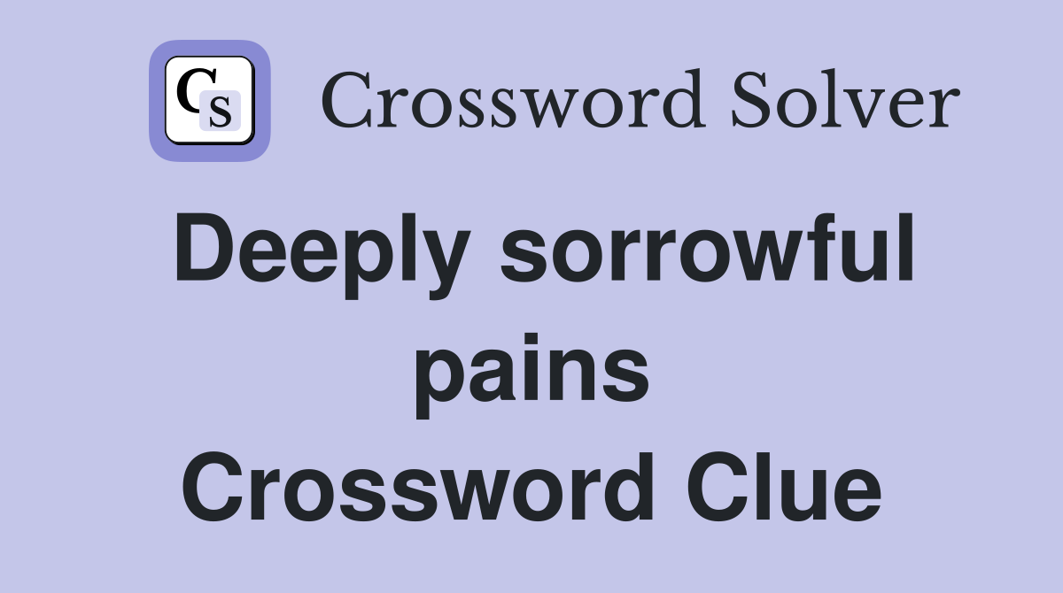 Deeply sorrowful pains Crossword Clue