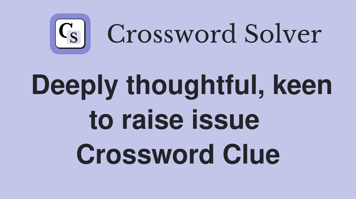 Deeply thoughtful, keen to raise issue  Crossword Clue