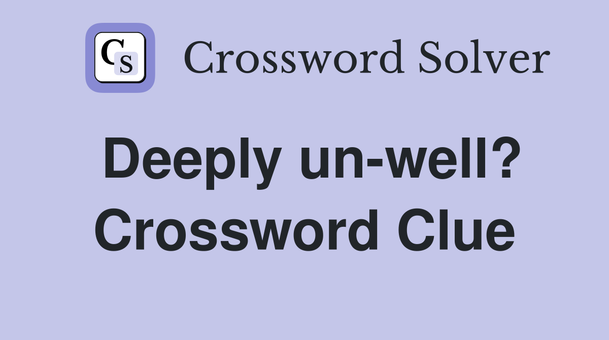 Deeply un-well? Crossword Clue