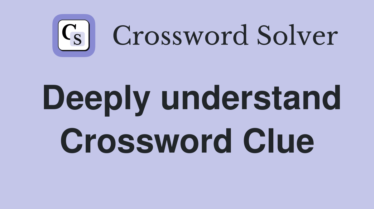 Deeply understand Crossword Clue