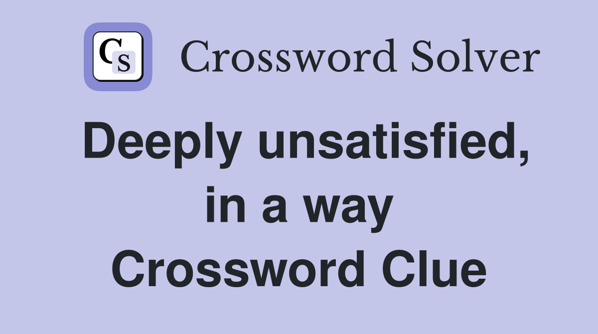 Deeply unsatisfied, in a way Crossword Clue