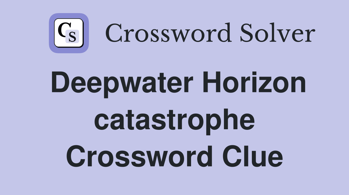 Deepwater Horizon catastrophe Crossword Clue
