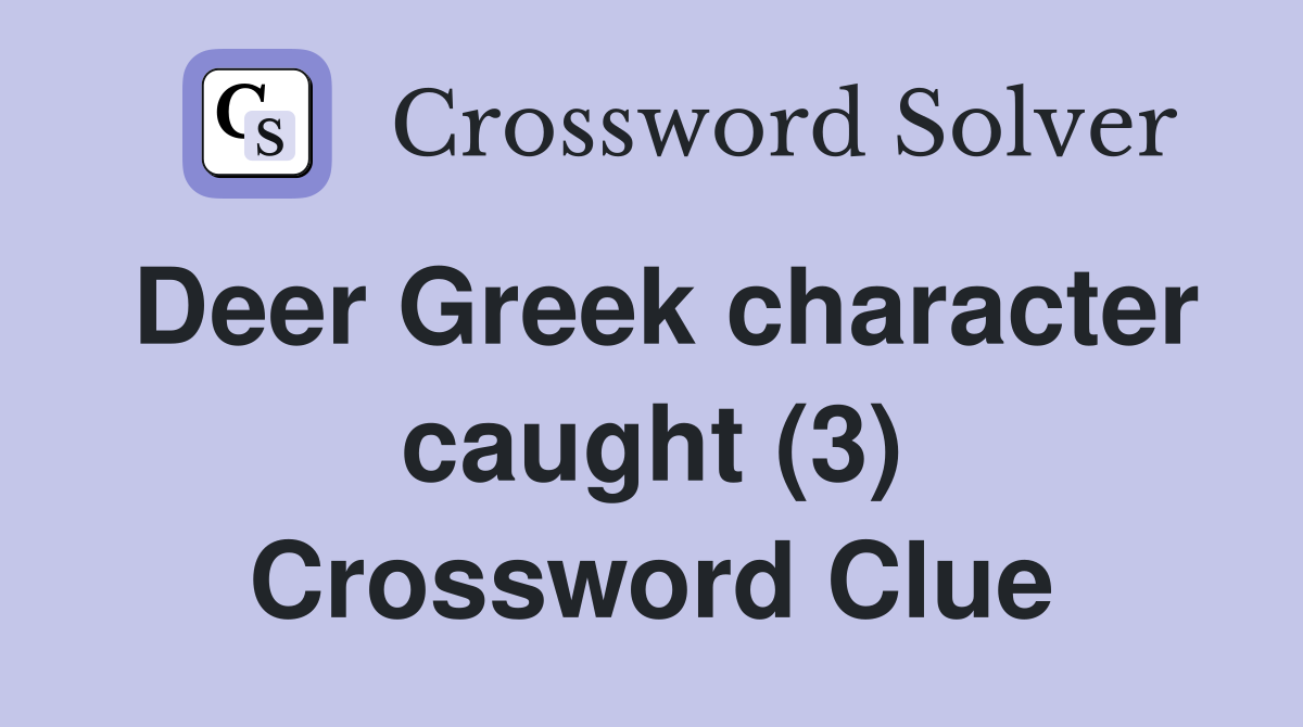 Deer Greek character caught (3) Crossword Clue